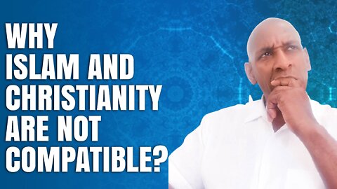 Why Islam & Christianity Are Not Compatible?