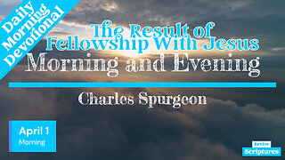 April 1 Morning Devotional | The Result of Fellowship With Jesus | Morning and Evening by Spurgeon