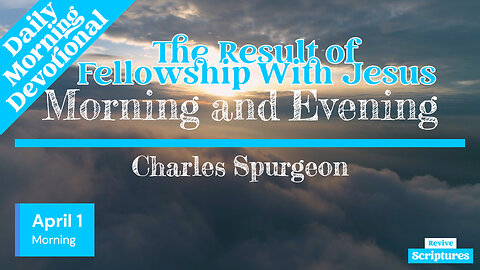 April 1 Morning Devotional | The Result of Fellowship With Jesus | Morning and Evening by Spurgeon