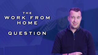The Work From Home Question