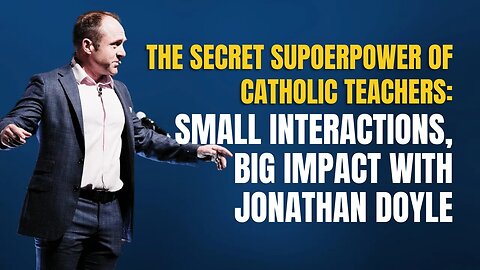 The Secret Superpower of Catholic Teachers: Small Interactions, Big Impact with Jonathan Doyle