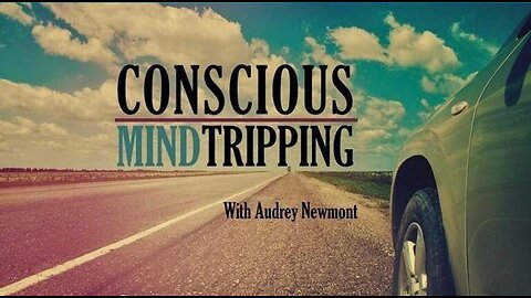 Conscious Mind Tripping with Audrey Newmont