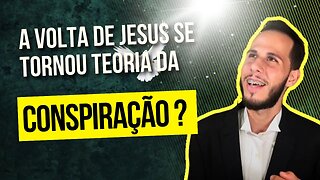 A volta de Jesus se tornou teoria da CONSPIRAÇÃO ?