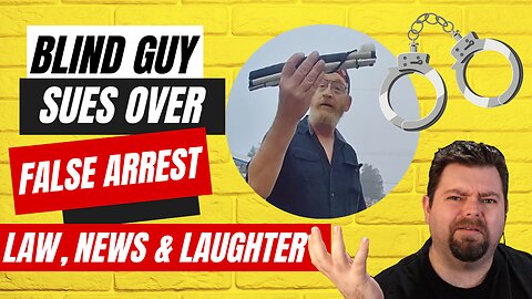Blind Man's False Arrest Sparks Outrage - The Law, News & Laughter Podcast
