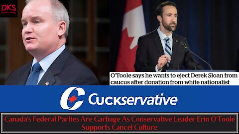 Canada's Federal Parties Are Garbage As Conservative Leader Erin O'Toole Supports Cancel Culture