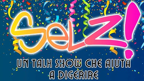Inaugurazione del canale - Selz! Un Talk Show Che Aiuta a Digerire