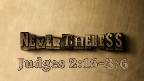 Judges 2:16-3:6 “Nevertheless”