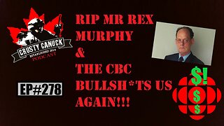 EP#278 RIP Rex Murphy/ CBC Bullsh*ts us again!