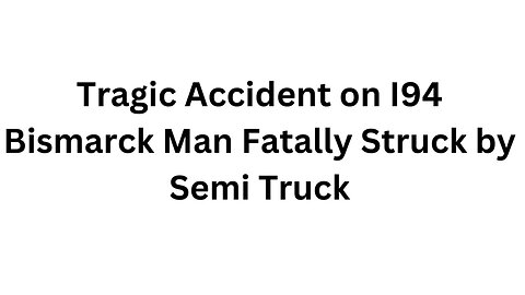 Tragic Accident on I94 Bismarck Man Fatally Struck by Semi Truck