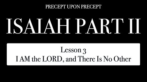 ISAIAH PART 2 LESSON 3 I AM the LORD, and There Is No Other