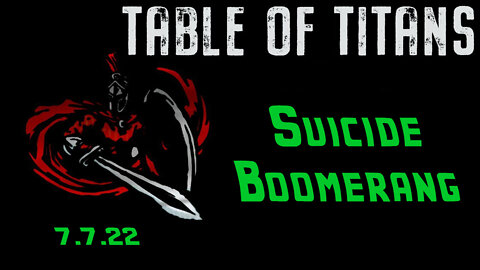 🔴LIVE - 9:30 EST - 7.7.22 - Table of Titans - “Suicide Boomerang”🔴