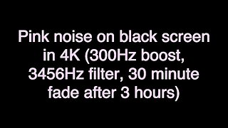 Pink noise on black screen in 4K (300Hz boost, 3456Hz filter, 30 minute fade after 3 hours)