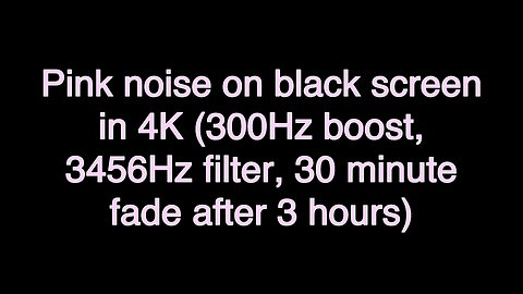 Pink noise on black screen in 4K (300Hz boost, 3456Hz filter, 30 minute fade after 3 hours)