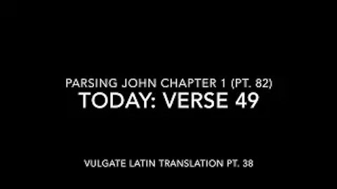 John Ch 1 Pt 82 Verse 49 (Vulgate 38)