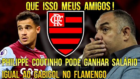 QUE ISSO MEUS AMIGOS! PHILIPPE COUTINHO PODE RECEBER O MESMO SALÁRIO DE GABIGOL NO FLAMENGO -É TRETA