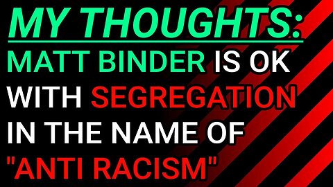 My Thoughts: Matt Binder is ok With Segregation In The Name Of "Anti Racism"