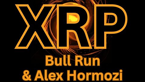 Bull Run, Wealth Creation & Alex Hormozi - XRP Crypto News