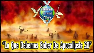 305. "Lo Que Debemos Saber De Apocalipsis 20"