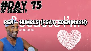 Day 75 Sobriety: Exploring Humility with Ren's 'Humble' | Reflections on Modesty and Recovery
