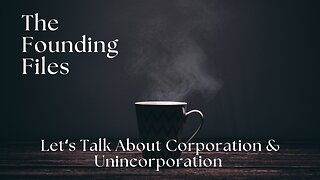 Founding Files: Lets Talk About Corporations & Unincorporating
