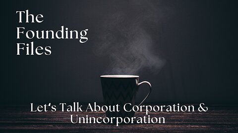 Founding Files: Lets Talk About Corporations & Unincorporating