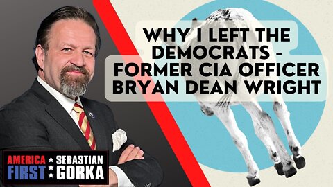 Sebastian Gorka FULL SHOW: Why I left the Democrats - Former CIA officer Bryan Dean Wright