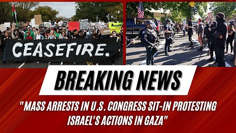 Mass Arrests in U.S. Congress Sit-In Protesting Israel's Actions in Gaza