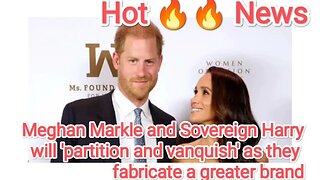 Meghan Markle and Sovereign Harry will 'partition and vanquish' as they fabricate a greater brand