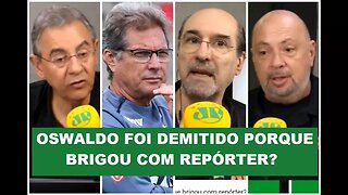 OSWALDO CAIU porque BRIGOU com REPÓRTER? Veja DEBATE!