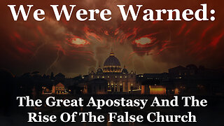 We Were Warned: The Great Apostasy And The Rise Of The False Church