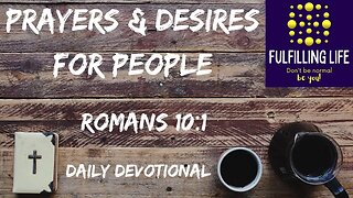 Our Desire and Our Prayer - Romans 10:1 - Fulfilling Life Daily Devotional
