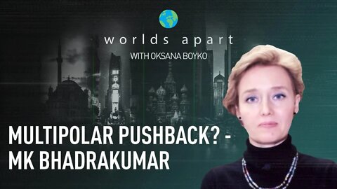 Worlds Apart | Multipolar pushback? - MK Bhadrakumar!