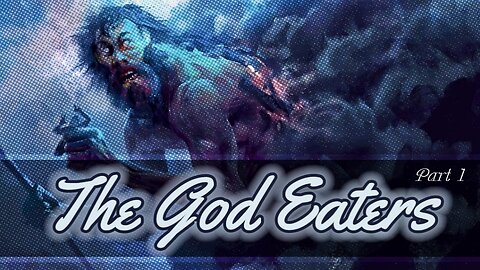 The God Eaters [Part 1 of 2]