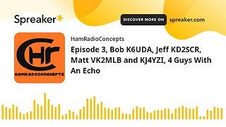 Episode 3, Bob K6UDA, Jeff KD2SCR, Matt VK2MLB and KJ4YZI, 4 Guys With An Echo