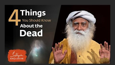 4 Things You Should Know About the Dead - Sadhguru Exclusive