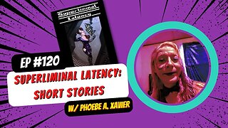 Superliminal Latency-SeerNova Podcast Ep 120 W/ Phoebe Xavier