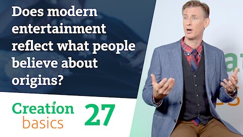 Does modern entertainment reflect what people believe about origins? (Creation Basics, Episode 27)