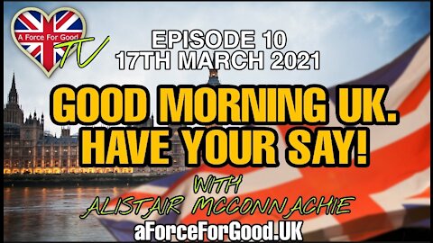 Good Morning UK. Have Your Say! Ep 10. 17 Mar 2021