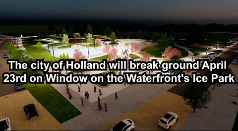 The city of Holland will break ground April 23rd on Window on the Waterfront's Ice Park