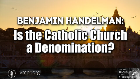 21 Jul 22, Hands on Apologetics: Is the Catholic Church a Denomination?