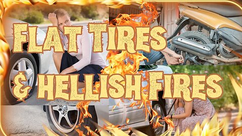 Flat Tires & Hellish Fires