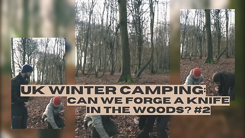 UK Winter Camping: Can we Forge a Knife in the Woods? #2