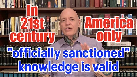 Only "Officially Sanctioned" Knowledge Is Considered Valid In 21st Century America