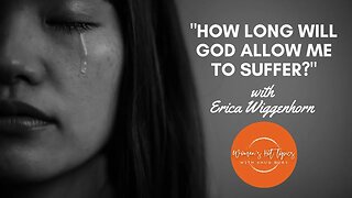 "HOW LONG WILL GOD ALLOW ME TO SUFFER?" - Shug Bury & Erica Wiggenhorn - Women's Hot Topics