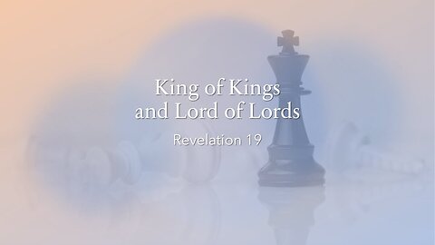 King of Kings and Lord of Lords - Part 3 - Revelation 19