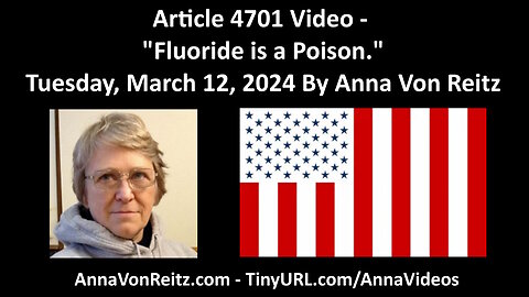 Article 4701 Video - Fluoride is a Poison. - Tuesday, March 12, 2024 By Anna Von Reitz