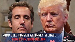 Trump sues former attorney Michael Cohen for $500 million -World-Wire