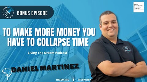 Ep 224- To Make More Money You have to collapse time with Daniel Esteban Martinez