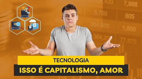 Tecnologia é capitalismo!