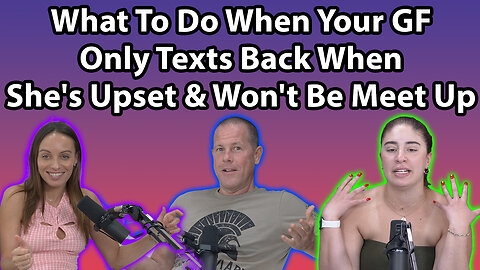 What To Do When Your GF Only Texts Back When She's Upset & Won't Be Meet Up